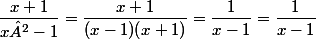 \dfrac{x+1}{x²-1}=\dfrac{x+1}{(x-1)(x+1)}=\dfrac{1}{x-1}=\dfrac{1}{x-1}