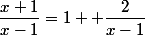 \dfrac{x+1}{x-1}=1 +\dfrac{2}{x-1}
