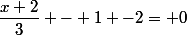 \dfrac{x+2}{3} - 1 -2= 0