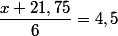 \dfrac{x+21,75}{6}=4,5