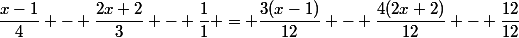 \dfrac{x-1}{4} - \dfrac{2x+2}{3} - \dfrac{1}{1} = \dfrac{3(x-1)}{12} - \dfrac{4(2x+2)}{12} - \dfrac{12}{12}