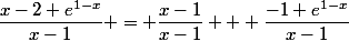 \dfrac{x-2+e^{1-x}}{x-1} = \dfrac{x-1}{x-1} + \dfrac{-1+e^{1-x}}{x-1}