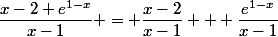 \dfrac{x-2+e^{1-x}}{x-1} = \dfrac{x-2}{x-1} + \dfrac{e^{1-x}}{x-1}