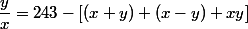 \dfrac{y}{x}=243-[(x+y)+(x-y)+xy]