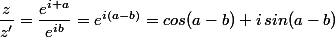 \dfrac{z}{z'}=\dfrac{e^{i a}}{e^{ib}}=e^{i(a-b)}=cos(a-b)+i\,sin(a-b)