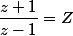 \dfrac{z+1}{z-1}=Z