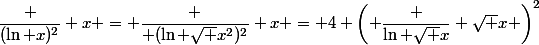 \dfrac {(\ln x)^2} x = \dfrac { (\ln \sqrt x^2)^2} x = 4 \left( \dfrac {\ln \sqrt x} {\sqrt x} \right)^2