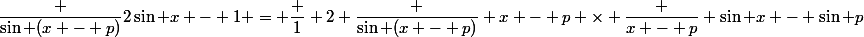 \dfrac {\sin (x - p)}{2\sin x - 1} = \dfrac 1 2 \dfrac {\sin (x - p)} {x - p} \times \dfrac {x - p} {\sin x - \sin p}