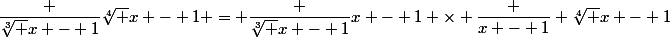 \dfrac {\sqrt[3] x - 1}{\sqrt[4] x - 1} = \dfrac {\sqrt[3] x - 1}{x - 1} \times \dfrac {x - 1} {\sqrt[4] x - 1}