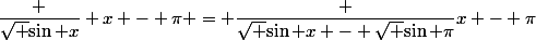 \dfrac {\sqrt {\sin x}} {x - \pi} = \dfrac {\sqrt {\sin x} - \sqrt {\sin \pi}}{x - \pi}
