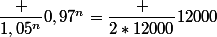 \dfrac {1,05^n}{0,97^n}=\dfrac {2*12000}{12000}