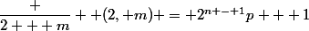 \dfrac {2 + m} {\pgcd (2, m)} = 2^{n - 1}p + 1