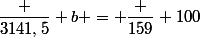 \dfrac {3141,5} b = \dfrac {159} {100}