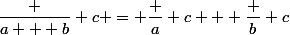 \dfrac {a + b} c = \dfrac a c + \dfrac b c