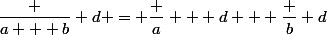 \dfrac {a + b} d = \dfrac a + d + \dfrac b d