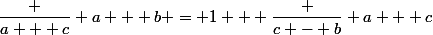 \dfrac {a + c} {a + b} = 1 + \dfrac {c - b} {a + c}