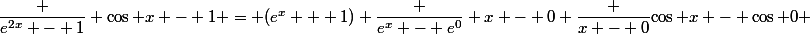 \dfrac {e^{2x} - 1} {\cos x - 1} = (e^x + 1) \dfrac {e^x - e^0} {x - 0} \dfrac {x - 0}{\cos x - \cos 0} 