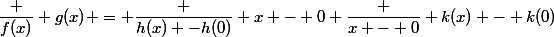 \dfrac {f(x)} {g(x)} = \dfrac {h(x) -h(0)} {x - 0} \dfrac {x - 0} {k(x) - k(0)}