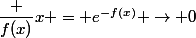 \dfrac {f(x)}x = e^{-f(x)} \to 0