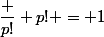 \dfrac {p!} {p!} = 1
