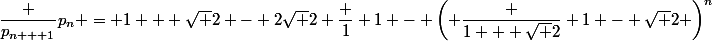 \dfrac {p_{n + 1}}{p_n} = 1 + \sqrt 2 - 2\sqrt 2 \dfrac 1 {1 - \left( \dfrac {1 + \sqrt 2} {1 - \sqrt 2} \right)^n}