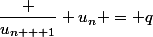 \dfrac {u_{n + 1}} {u_n} = q