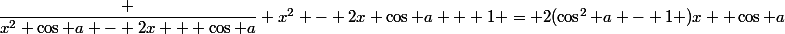 \dfrac {x^2 \cos a - 2x + \cos a} {x^2 - 2x \cos a + 1} = 2(\cos^2 a - 1} )x+ \cos a
