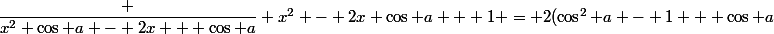 \dfrac {x^2 \cos a - 2x + \cos a} {x^2 - 2x \cos a + 1} = 2(\cos^2 a - 1} + \cos a
