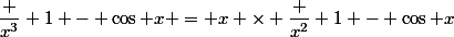 \dfrac {x^3} {1 - \cos x} = x \times \dfrac {x^2} {1 - \cos x}