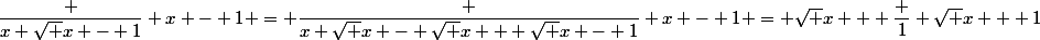 \dfrac {x \sqrt x - 1} {x - 1} = \dfrac {x \sqrt x - \sqrt x + \sqrt x - 1} {x - 1} = \sqrt x + \dfrac 1 {\sqrt x + 1}