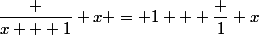 \dfrac {x + 1} x = 1 + \dfrac 1 x