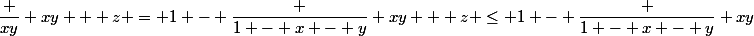 \dfrac {xy} {xy + z} = 1 - \dfrac {1 - x - y} {xy + z} \le 1 - \dfrac {1 - x - y} {xy}