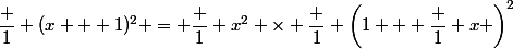 \dfrac 1 {(x + 1)^2} = \dfrac 1 {x^2} \times \dfrac 1 {\left(1 + \dfrac 1 x \right)^2}