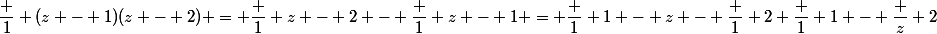 \dfrac 1 {(z - 1)(z - 2)} = \dfrac 1 {z - 2} - \dfrac 1 {z - 1} = \dfrac 1 {1 - z} - \dfrac 1 2 \dfrac 1 {1 - \dfrac z 2}}