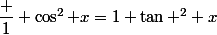 \dfrac 1 {\cos^2 x}=1+\tan ^2 x