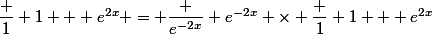 \dfrac 1 {1 + e^{2x}} = \dfrac {e^{-2x}} {e^{-2x}} \times \dfrac 1 {1 + e^{2x}}