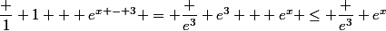 \dfrac 1 {1 + e^{x - 3}} = \dfrac {e^3} {e^3 + e^x} \le \dfrac {e^3} {e^x}