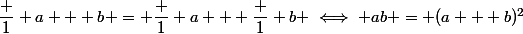 \dfrac 1 {a + b} = \dfrac 1 a + \dfrac 1 b \iff ab = (a + b)^2