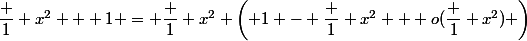 \dfrac 1 {x^2 + 1} = \dfrac 1 {x^2} \left( 1 - \dfrac 1 {x^2} + o(\dfrac 1 {x^2}) \right)
