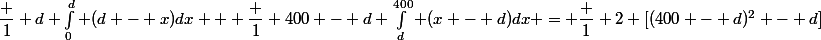 E(Y) =&nbsp;&nbsp;\dfrac 1 d \int_0^d (d - x)dx + \dfrac 1 {400 - d} \int_d^{400} (x - d)dx = \dfrac 1 2 [(400 - d)^2 - d]