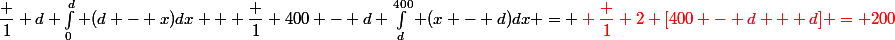 E(Y) =&nbsp;&nbsp;\dfrac 1 d \int_0^d (d - x)dx + \dfrac 1 {400 - d} \int_d^{400} (x - d)dx = \red \dfrac 1 2 [400 - d + d] = 200