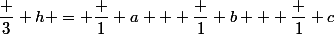 \dfrac 3 h = \dfrac 1 a + \dfrac 1 b + \dfrac 1 c