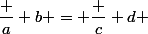 \dfrac a b = \dfrac c d 