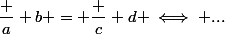 \dfrac a b = \dfrac c d \iff ...