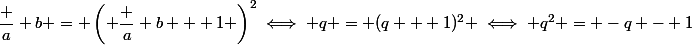 \dfrac a b = \left( \dfrac a b + 1 \right)^2\iff q = (q + 1)^2 \iff q^2 = -q - 1