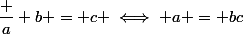 \dfrac a b = c \iff a = bc