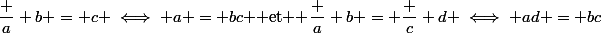 \dfrac a b = c \iff a = bc $ et $ \dfrac a b = \dfrac c d \iff ad = bc