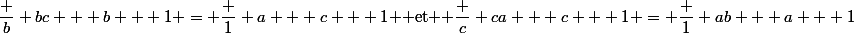 \dfrac b {bc + b + 1} = \dfrac 1 {a + c + 1} $ et $ \dfrac c {ca + c + 1} = \dfrac 1 {ab + a + 1}