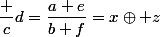 \dfrac cd=\dfrac{a+e}{b+f}=x\oplus z
