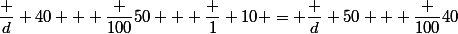 \dfrac d {40} + \dfrac {100}{50} + \dfrac 1 {10} = \dfrac d {50} + \dfrac {100}{40}